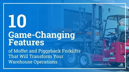 10 Game-Changing Features of Moffet and Piggyback Forklifts That Will Transform Your Warehouse Operations